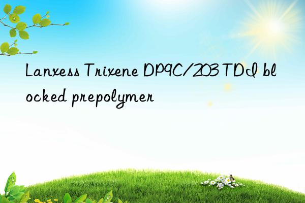 Lanxess Trixene DP9C/203 TDI blocked prepolymer