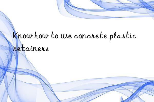 Know how to use concrete plastic retainers