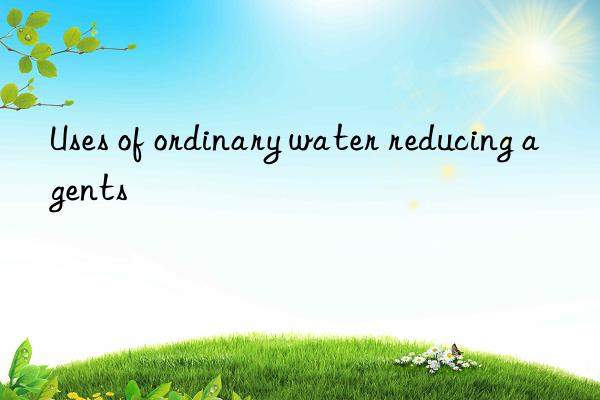 Uses of ordinary water reducing agents