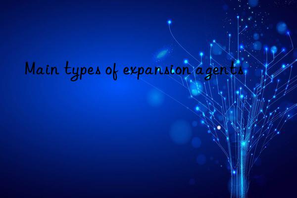 Main types of expansion agents