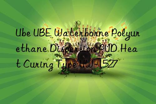 Ube UBE Waterborne Polyurethane Dispersion PUD Heat Curing Type UW-1527