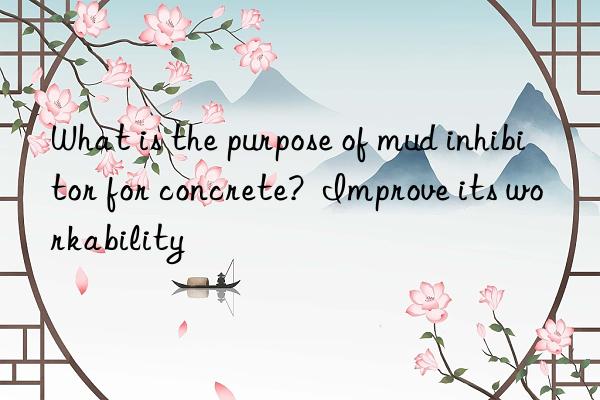 What is the purpose of mud inhibitor for concrete?  Improve its workability