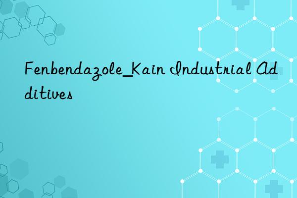 Fenbendazole_Kain Industrial Additives