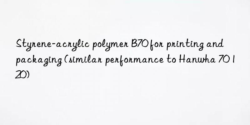 Styrene-acrylic polymer B70 for printing and packaging (similar performance to Hanwha 70 120)