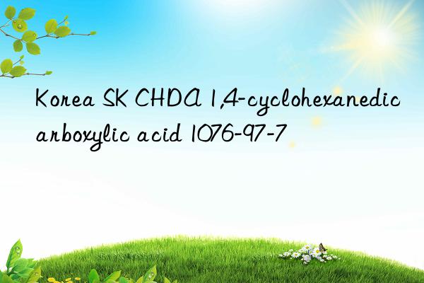 Korea SK CHDA 1,4-cyclohexanedicarboxylic acid 1076-97-7