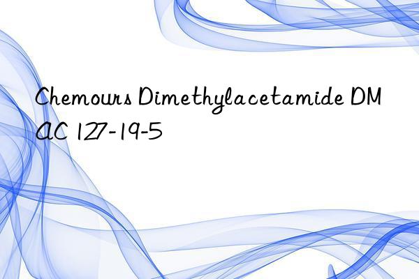 Chemours Dimethylacetamide DMAC 127-19-5