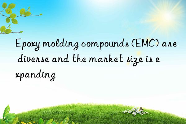 Epoxy molding compounds (EMC) are diverse and the market size is expanding