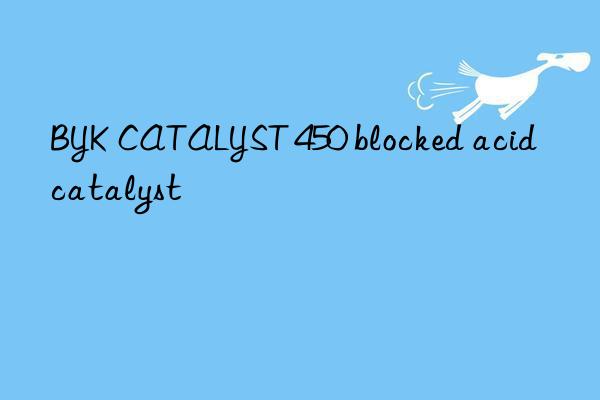 BYK CATALYST 450 blocked acid catalyst