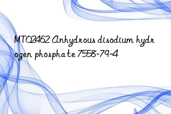 MT02462 Anhydrous disodium hydrogen phosphate 7558-79-4