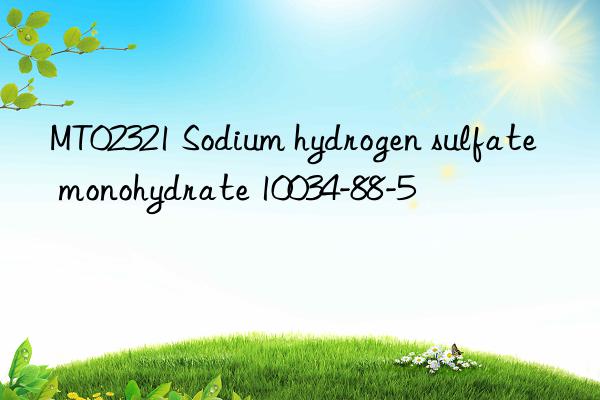 MT02321 Sodium hydrogen sulfate monohydrate 10034-88-5