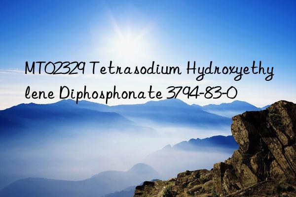 MT02329 Tetrasodium Hydroxyethylene Diphosphonate 3794-83-0