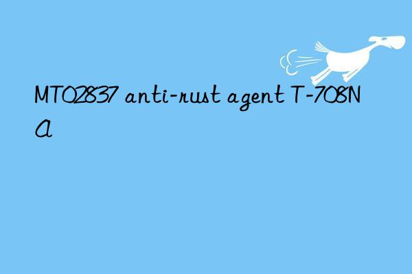 MT02837 anti-rust agent T-708NA