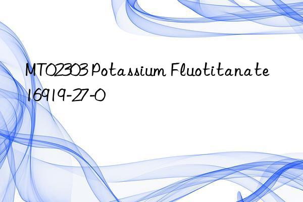 MT02303 Potassium Fluotitanate 16919-27-0