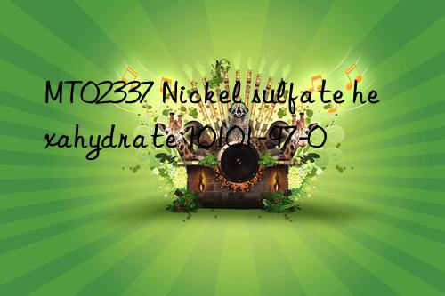 MT02337 Nickel sulfate hexahydrate 10101-97-0