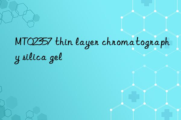 MT02357 thin layer chromatography silica gel