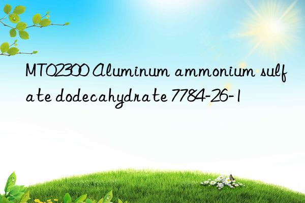 MT02300 Aluminum ammonium sulfate dodecahydrate 7784-26-1