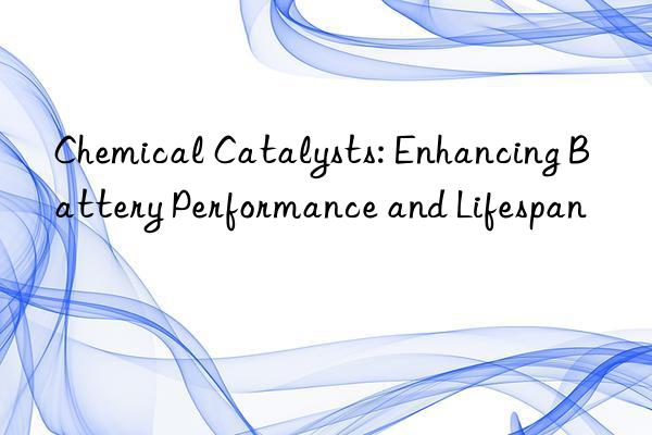 Chemical Catalysts: Enhancing Battery Performance and Lifespan