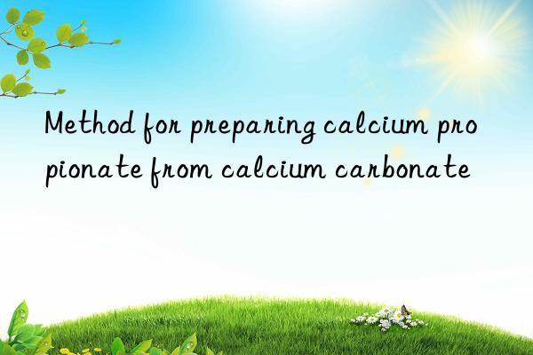 Method for preparing calcium propionate from calcium carbonate