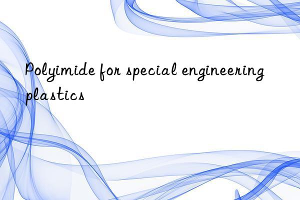 Polyimide for special engineering plastics