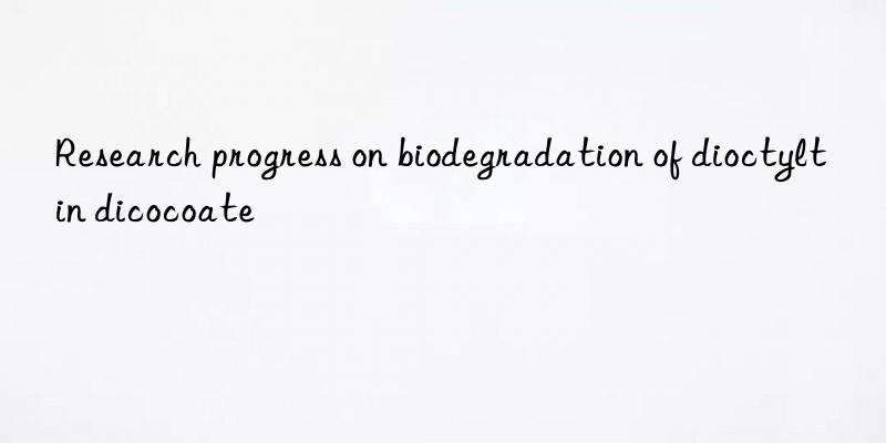 Research progress on biodegradation of dioctyltin dicocoate