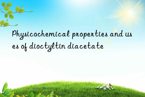 Physicochemical properties and uses of dioctyltin diacetate