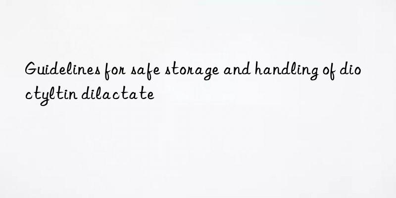 Guidelines for safe storage and handling of dioctyltin dilactate