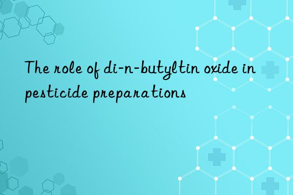 The role of di-n-butyltin oxide in pesticide preparations