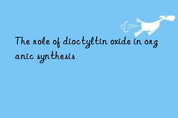 The role of dioctyltin oxide in organic synthesis