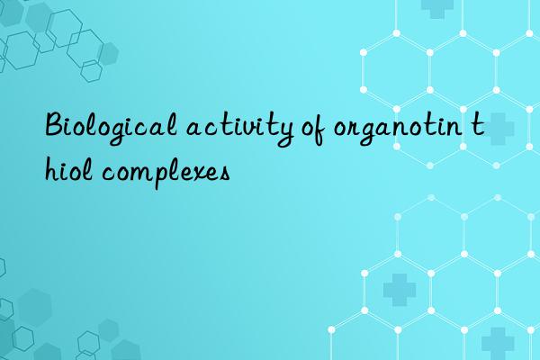 Biological activity of organotin thiol complexes