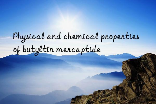 Physical and chemical properties of butyltin mercaptide