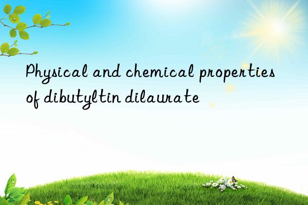 Physical and chemical properties of dibutyltin dilaurate