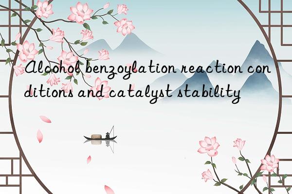 Alcohol benzoylation reaction conditions and catalyst stability