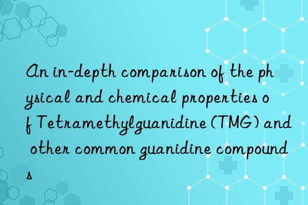 An in-depth comparison of the physical and chemical properties of Tetramethylguanidine (TMG) and other common guanidine compounds