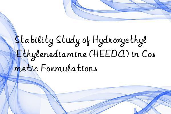 Stability Study of Hydroxyethyl Ethylenediamine (HEEDA) in Cosmetic Formulations