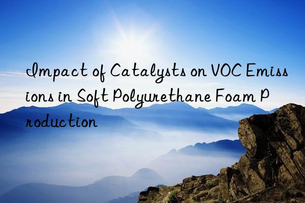 Impact of Catalysts on VOC Emissions in Soft Polyurethane Foam Production