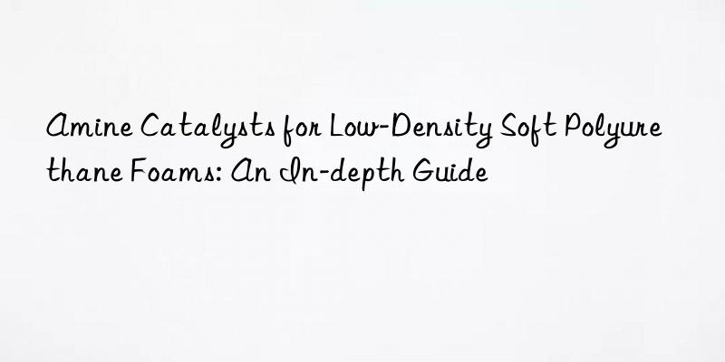 Amine Catalysts for Low-Density Soft Polyurethane Foams: An In-depth Guide