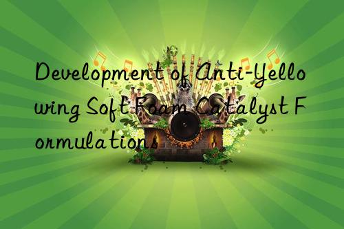 Development of Anti-Yellowing Soft Foam Catalyst Formulations