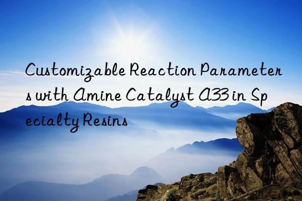 Customizable Reaction Parameters with Amine Catalyst A33 in Specialty Resins