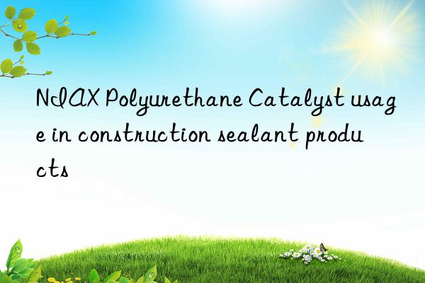 NIAX Polyurethane Catalyst usage in construction sealant products