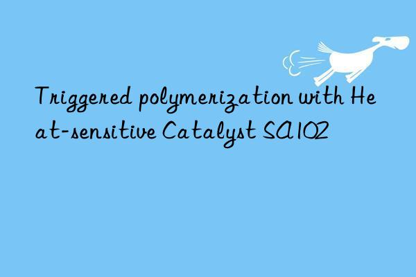 Triggered polymerization with Heat-sensitive Catalyst SA102
