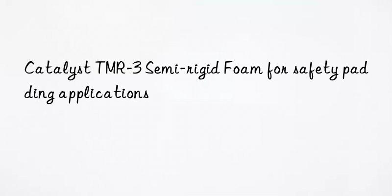 Catalyst TMR-3 Semi-rigid Foam for safety padding applications