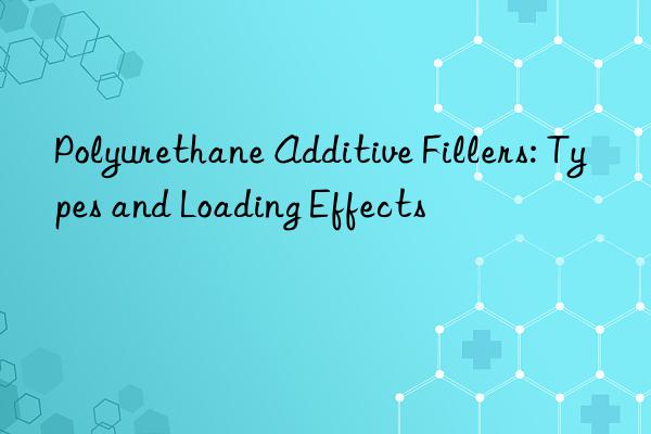 Polyurethane Additive Fillers: Types and Loading Effects