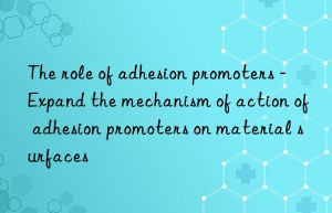 The role of adhesion promoters – Expand the mechanism of action of adhesion promoters on material surfaces