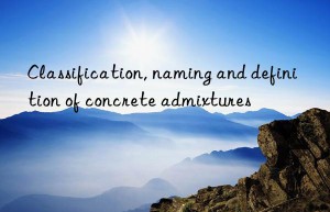 Classification, naming and definition of concrete admixtures