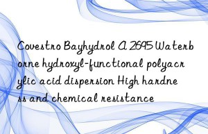 Covestro Bayhydrol A 2695 Waterborne hydroxyl-functional polyacrylic acid dispersion High hardness and chemical resistance