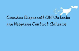 Covestro Dispercoll C84 Waterborne Neoprene Contact Adhesive