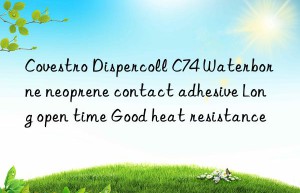 Covestro Dispercoll C74 Waterborne neoprene contact adhesive Long open time Good heat resistance