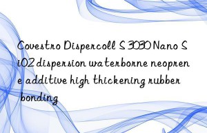 Covestro Dispercoll S 3030 Nano SiO2 dispersion waterborne neoprene additive high thickening rubber bonding