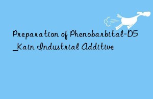 Preparation of Phenobarbital-D5_Kain Industrial Additive