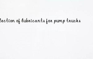 Selection of lubricants for pump trucks